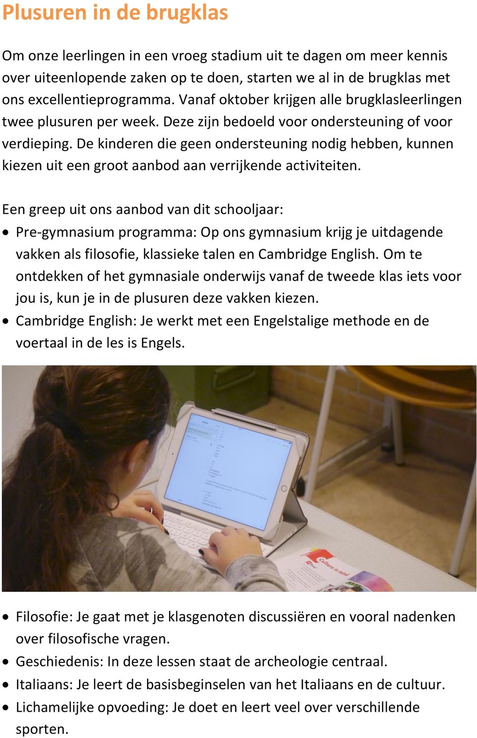 De kinderen die geen ondersteuning nodig hebben, kunnen kiezen uit een groot aanbod aan verrijkende activiteiten.