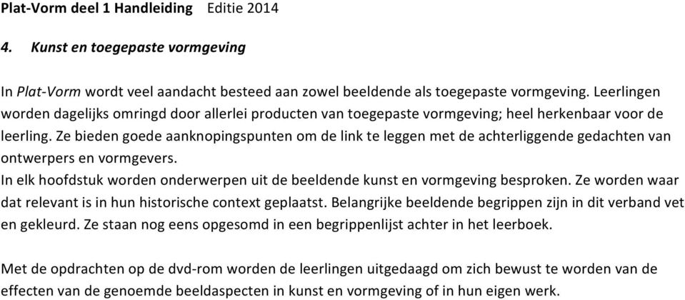 Ze bieden goede aanknopingspunten om de link te leggen met de achterliggende gedachten van ontwerpers en vormgevers. In elk hoofdstuk worden onderwerpen uit de beeldende kunst en vormgeving besproken.