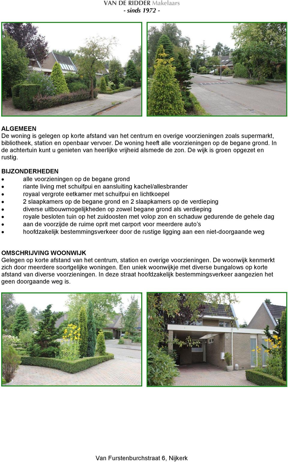 BIJZONDERHEDEN alle voorzieningen op de begane grond riante living met schuifpui en aansluiting kachel/allesbrander royaal vergrote eetkamer met schuifpui en lichtkoepel 2 slaapkamers op de begane