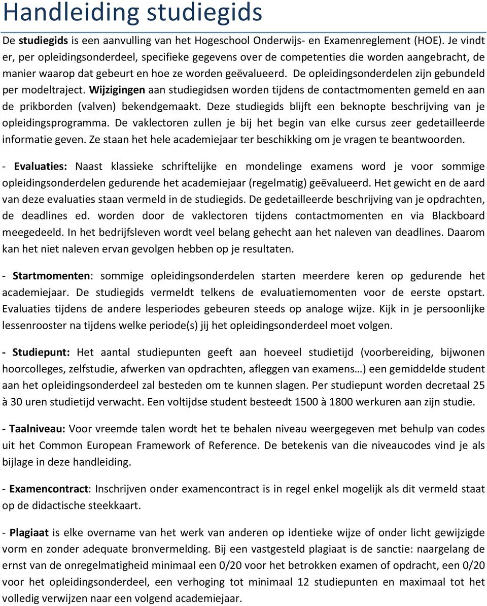 De opleidingsonderdelen zijn gebundeld per modeltraject. Wijzigingen aan studiegidsen worden tijdens de contactmomenten gemeld en aan de prikborden (valven) bekendgemaakt.