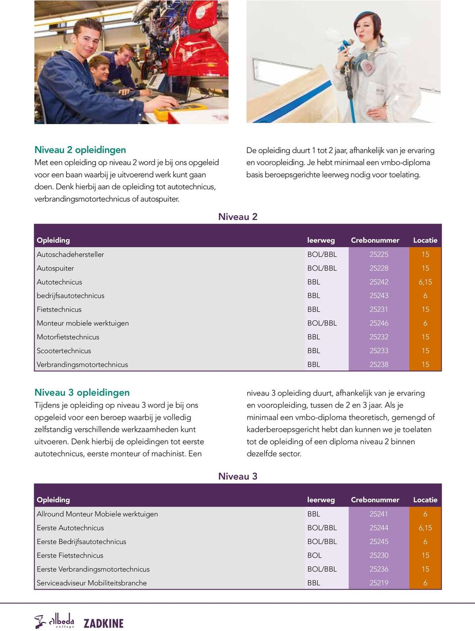 Je hebt minimaal een vmbo-diploma basis beroepsgerichte leerweg nodig voor toelating.