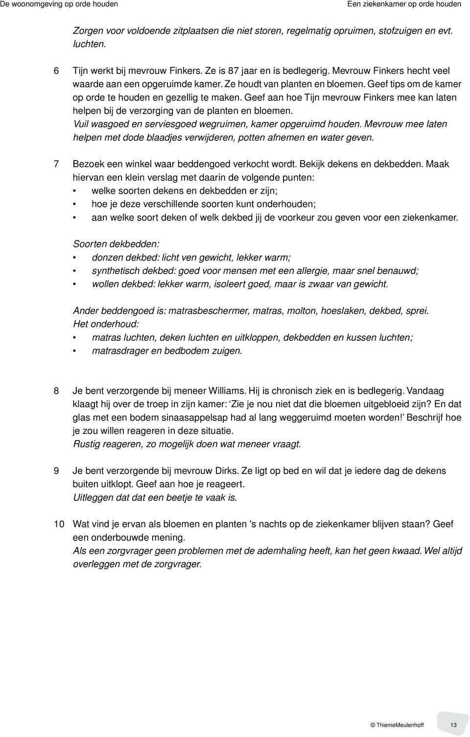 Geef aan hoe Tijn mevrouw Finkers mee kan laten helpen bij de verzorging van de planten en bloemen. Vuil wasgoed en serviesgoed wegruimen, kamer opgeruimd houden.