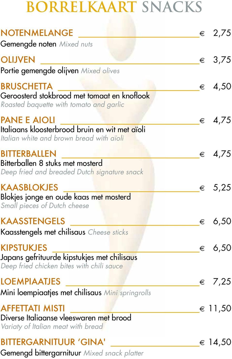 Dutch signature snack kaasblokjes 5,25 Blokjes jonge en oude kaas met mosterd Small pieces of Dutch cheese kaasstengels 6,50 Kaasstengels met chilisaus Cheese sticks kipstukjes 6,50 Japans