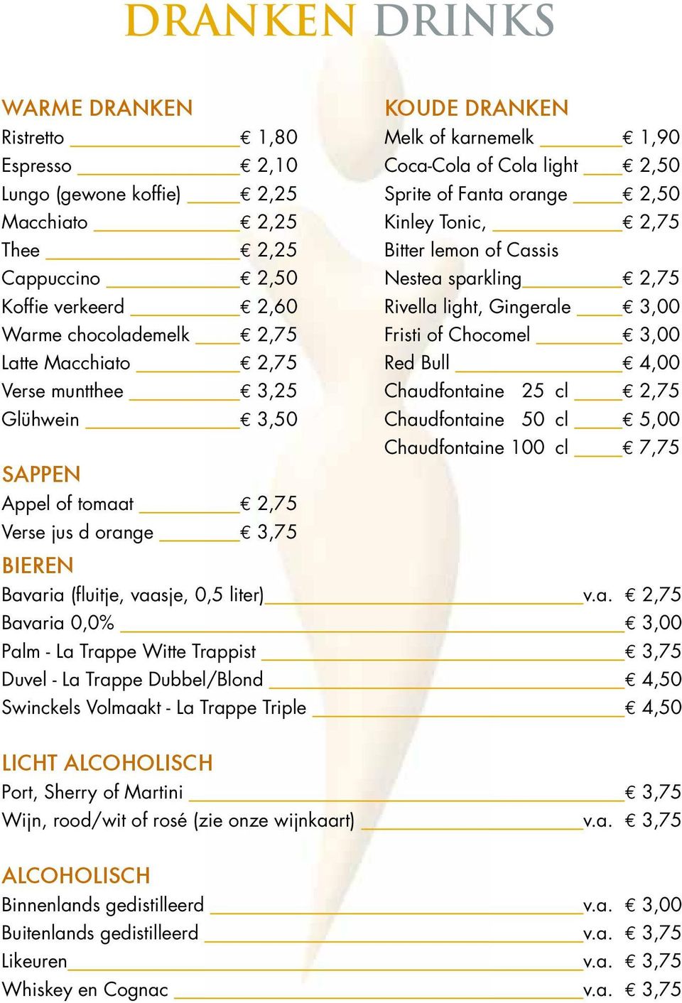 Macchiato 2,75 Red Bull 4,00 Verse muntthee 3,25 Chaudfontaine 25 cl 2,75 Glühwein 3,50 Chaudfontaine 50 cl 5,00 Chaudfontaine 100 cl 7,75 Sappen Appel of tomaat 2,75 Verse jus d orange 3,75 Bieren