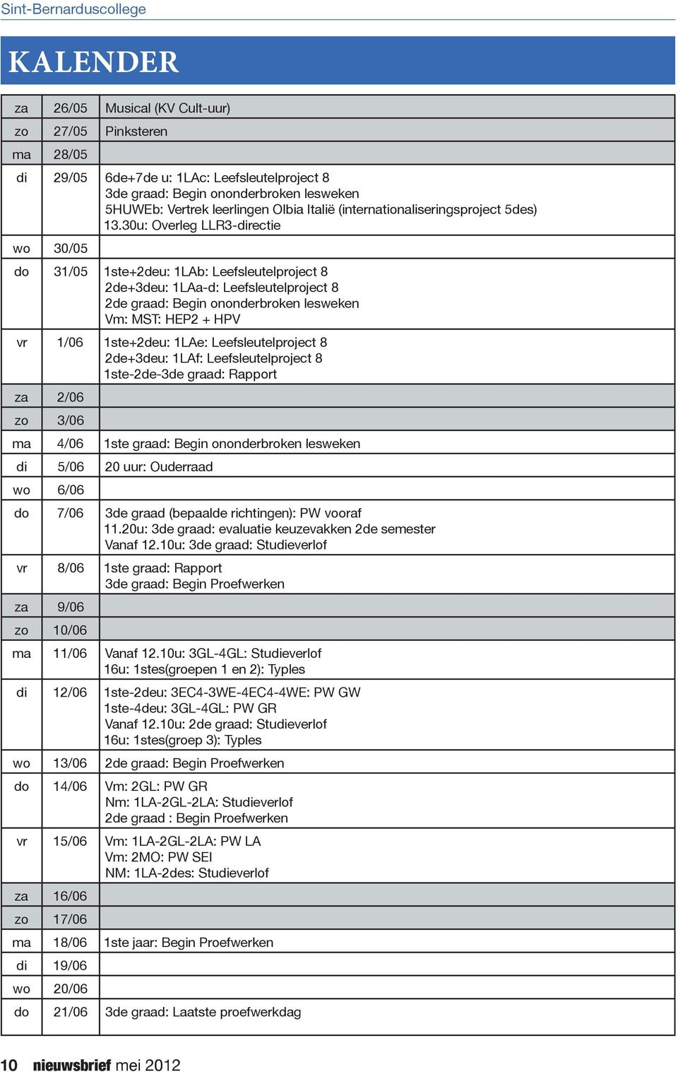 30u: Overleg LLR3-directie wo 30/05 do 31/05 1ste+2deu: 1LAb: Leefsleutelproject 8 2de+3deu: 1LAa-d: Leefsleutelproject 8 2de graad: Begin ononderbroken lesweken Vm: MST: HEP2 + HPV vr 1/06