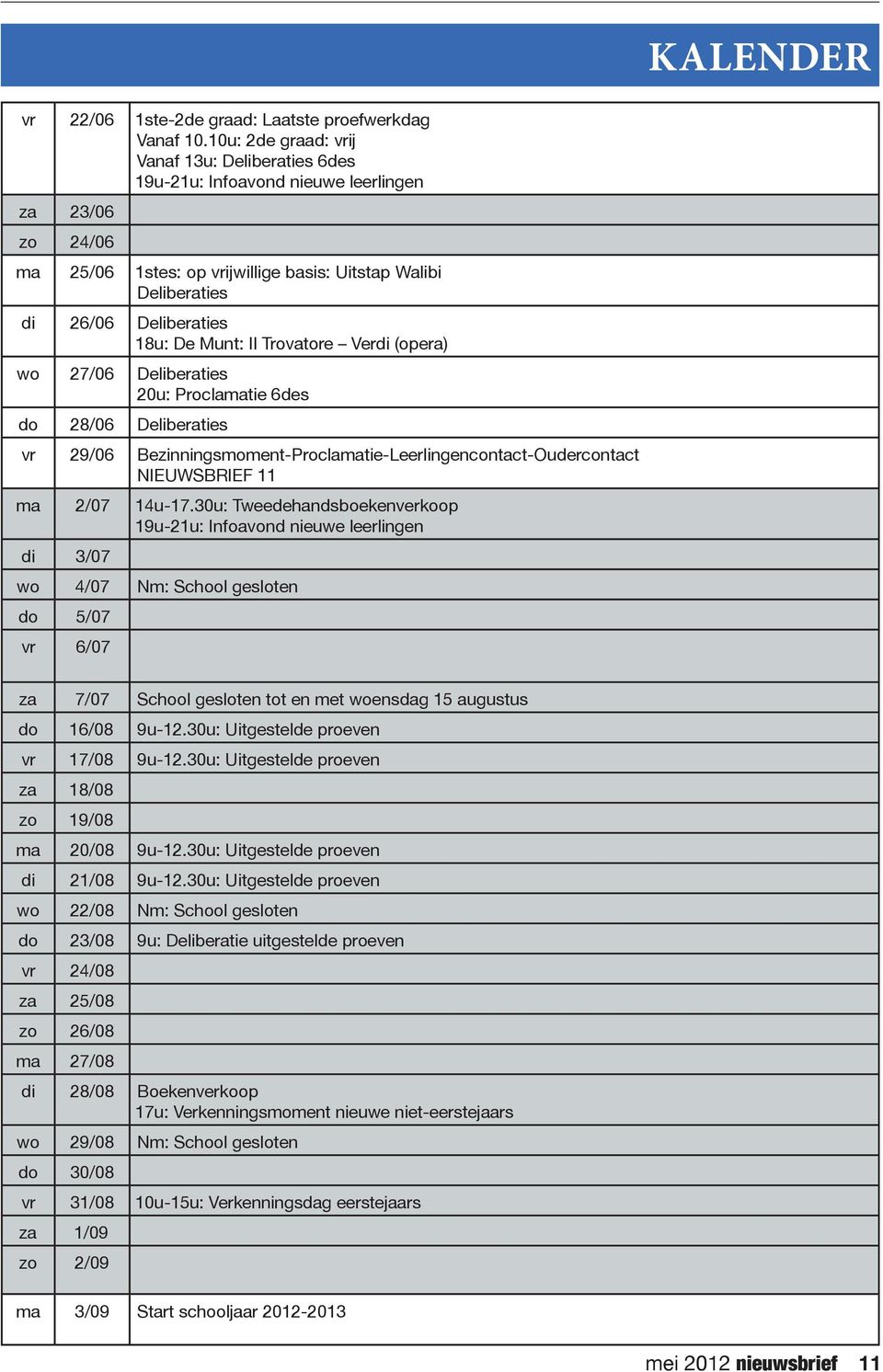 De Munt: Il Trovatore Verdi (opera) wo 27/06 Deliberaties 20u: Proclamatie 6des do 28/06 Deliberaties vr 29/06 Bezinningsmoment-Proclamatie-Leerlingencontact-Oudercontact NIEUWSBRIEF 11 ma 2/07