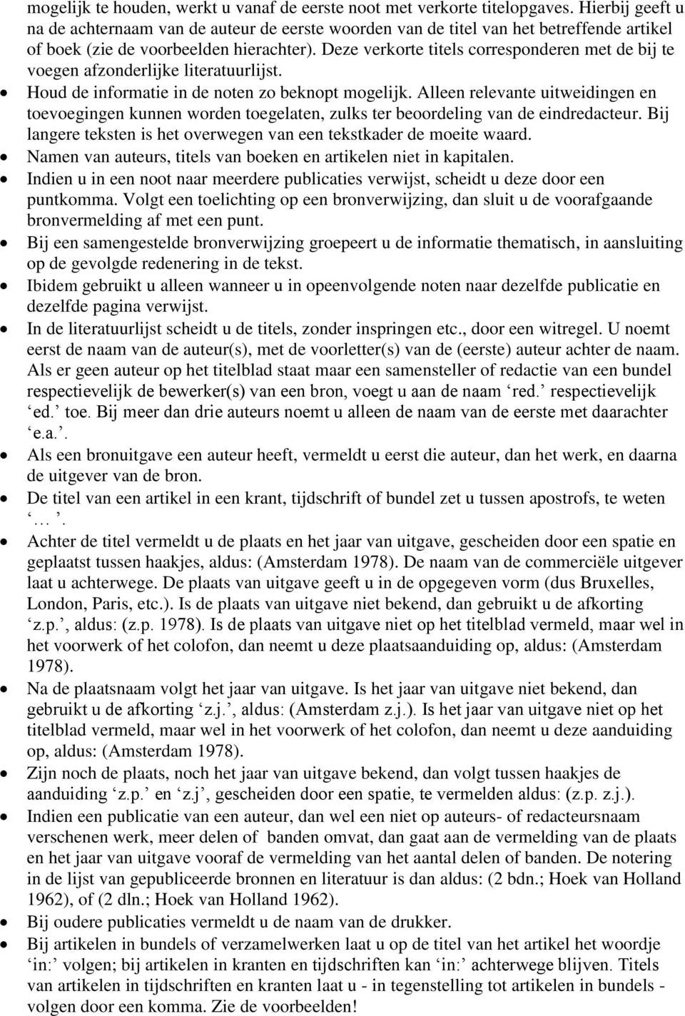 Deze verkorte titels corresponderen met de bij te voegen afzonderlijke literatuurlijst. Houd de informatie in de noten zo beknopt mogelijk.