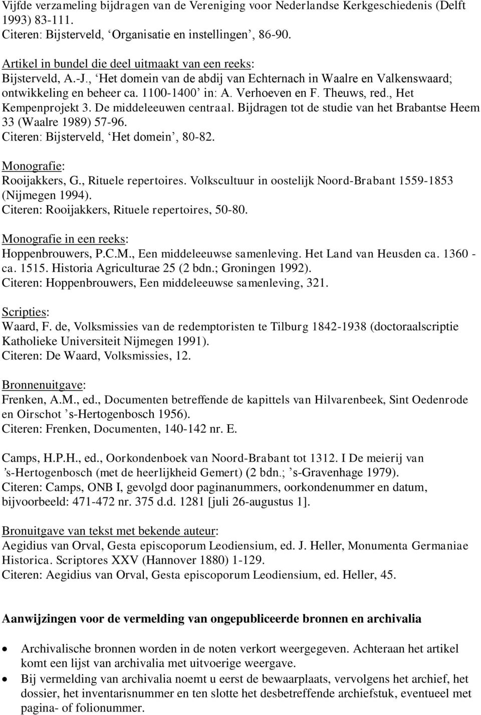 Theuws, red., Het Kempenprojekt 3. De middeleeuwen centraal. Bijdragen tot de studie van het Brabantse Heem 33 (Waalre 1989) 57-96. Citeren: Bijsterveld, Het domein, 80-82. Monografie: Rooijakkers, G.