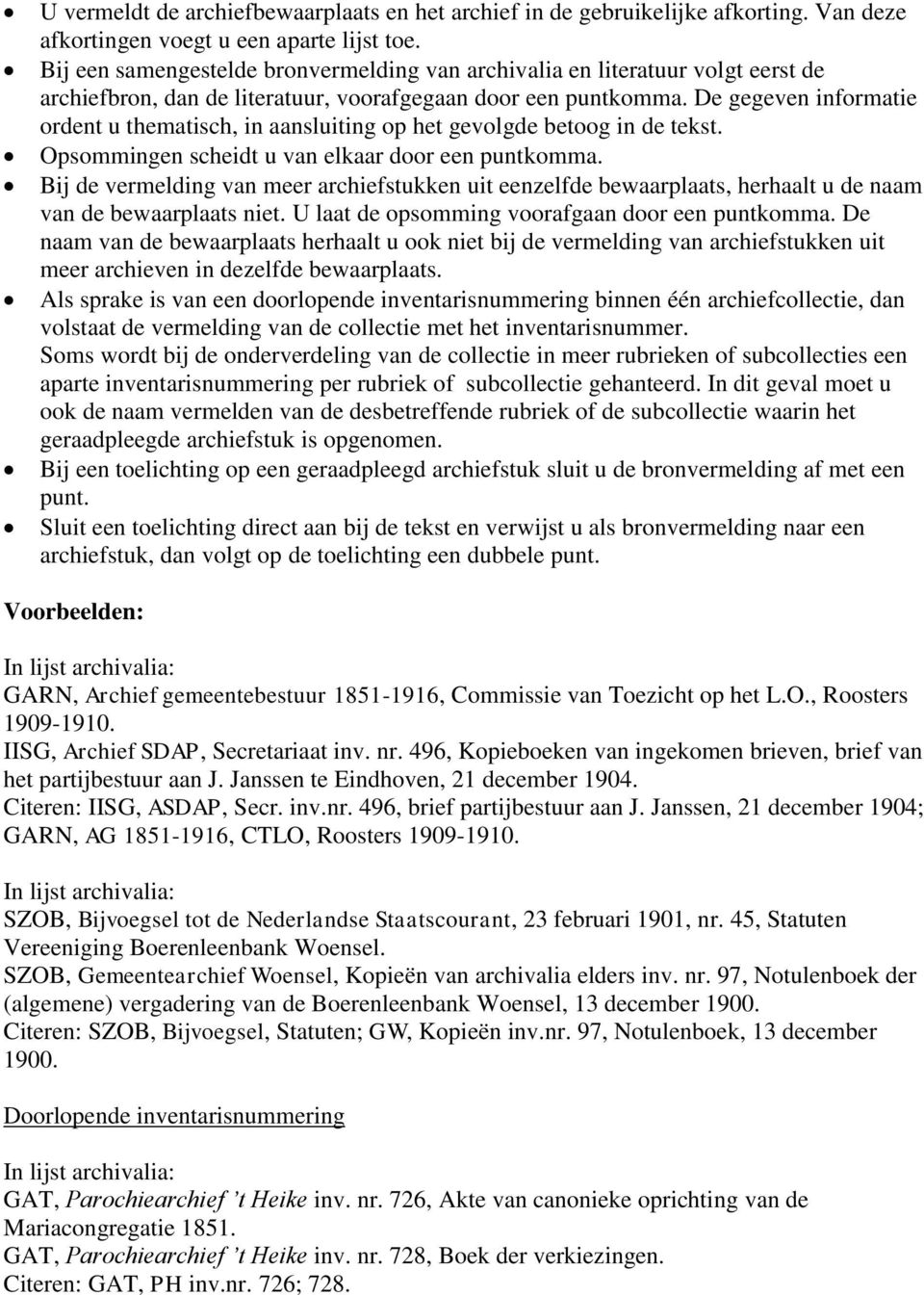 De gegeven informatie ordent u thematisch, in aansluiting op het gevolgde betoog in de tekst. Opsommingen scheidt u van elkaar door een puntkomma.