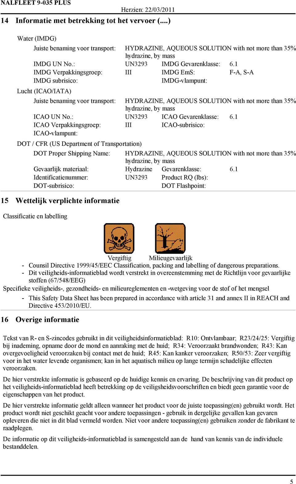 1 ICAO Verpakkingsgroep: III ICAO-subrisico: ICAO-vlampunt: DOT / CFR (US Department of Transportation) DOT Proper Shipping Name: HYDRAZINE, AQUEOUS SOLUTION with not more than 35% Gevaarlijk