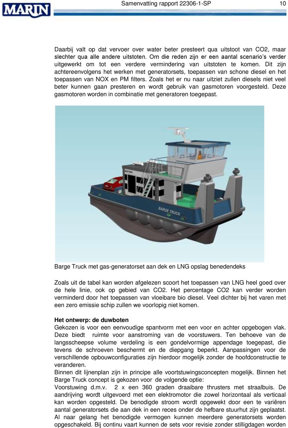 Dit zijn achtereenvolgens het werken met generatorsets, toepassen van schone diesel en het toepassen van NOX en PM filters.