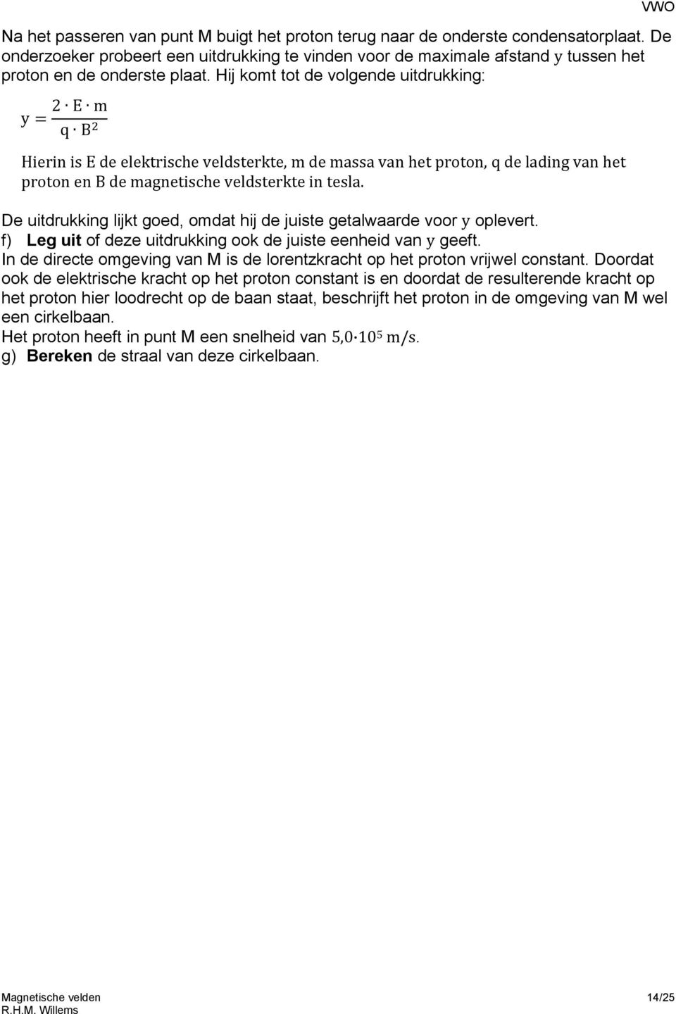 Hij komt tot de volgende uitdrukking: y = 2 E m q B 2 Hierin is E de elektrische veldsterkte, m de massa van het proton, q de lading van het proton en B de magnetische veldsterkte in tesla.