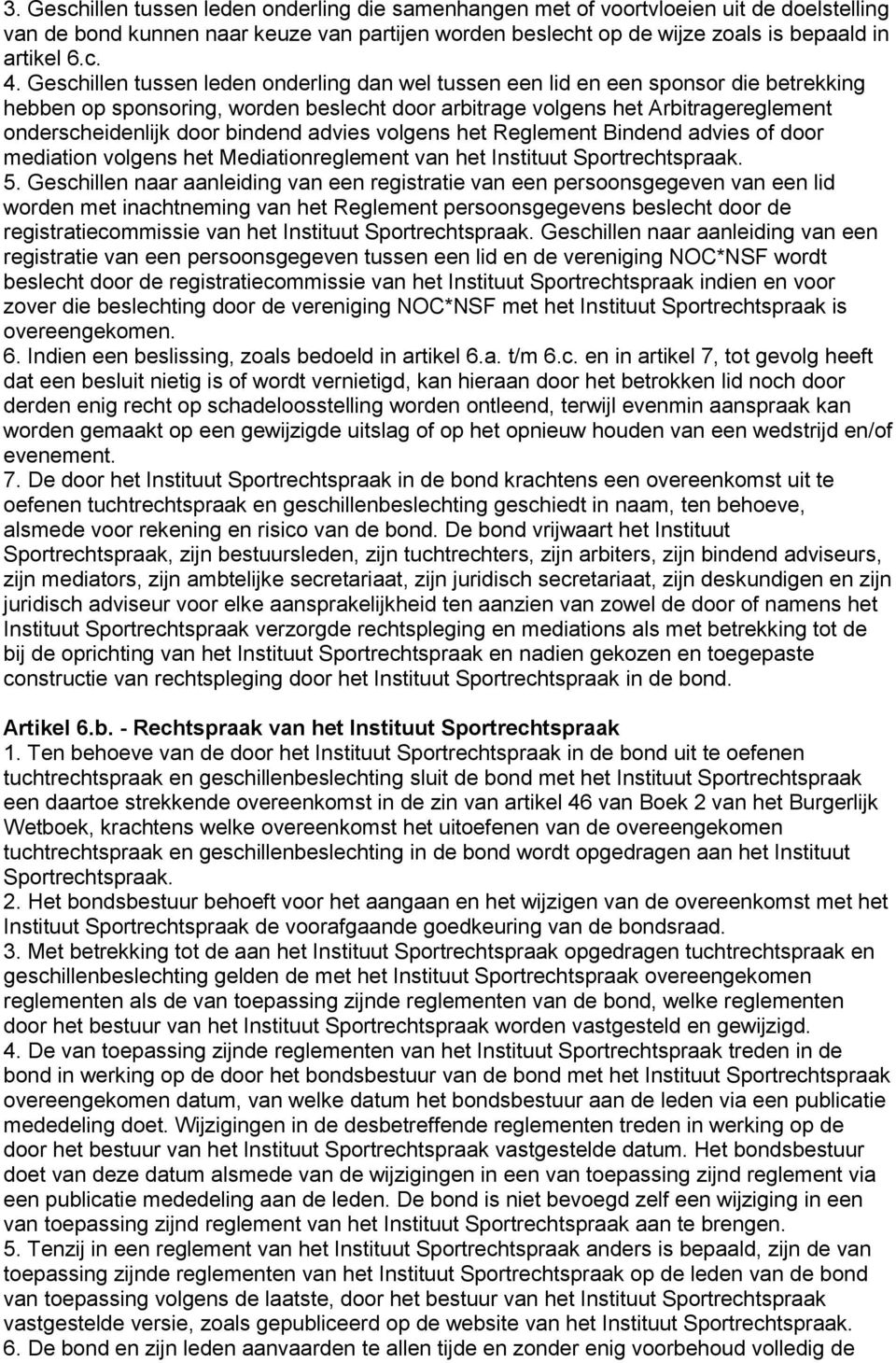 bindend advies volgens het Reglement Bindend advies of door mediation volgens het Mediationreglement van het Instituut Sportrechtspraak. 5.