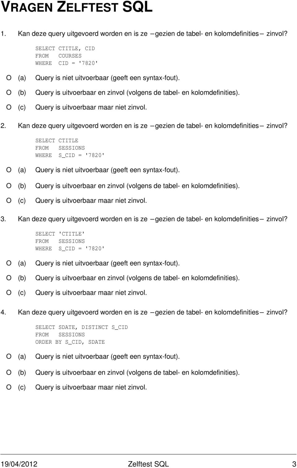 (c) Query is uitvoerbaar maar niet zinvol. 2. Kan deze query uitgevoerd worden en is ze -gezien de tabel- en kolomdefinities- zinvol?