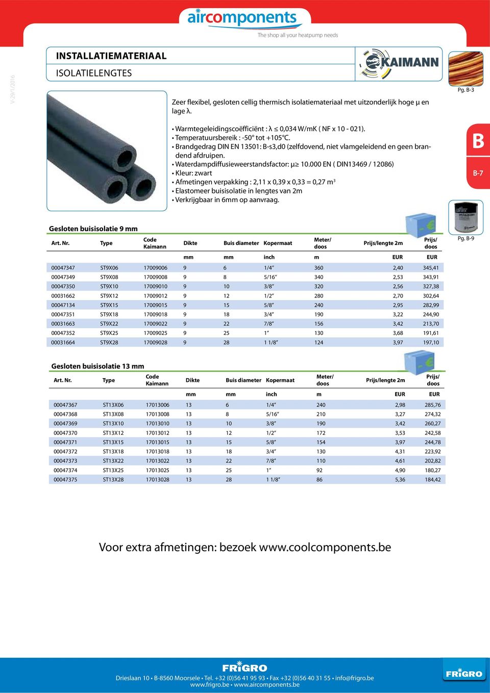 000 EN ( DIN13469 / 12086) Kleur: zwart Afmetingen verpakking : 2,11 x 0,39 x 0,33 = 0,27 m 3 Elastomeer buisisolatie in lengtes van 2m Verkrijgbaar in 6mm op aanvraag.