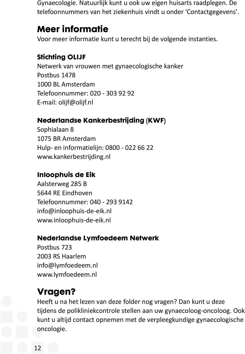 Stichting OLIJF Netwerk van vrouwen met gynaecologische kanker Postbus 1478 1000 BL Amsterdam Telefoonnummer: 020-303 92 92 E-mail: olijf@olijf.