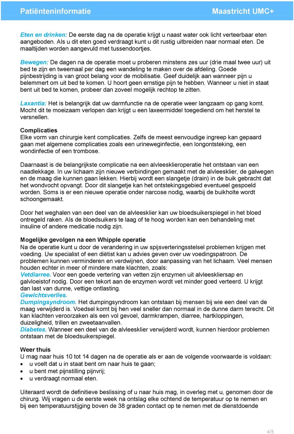 Bewegen: De dagen na de operatie moet u proberen minstens zes uur (drie maal twee uur) uit bed te zijn en tweemaal per dag een wandeling te maken over de afdeling.