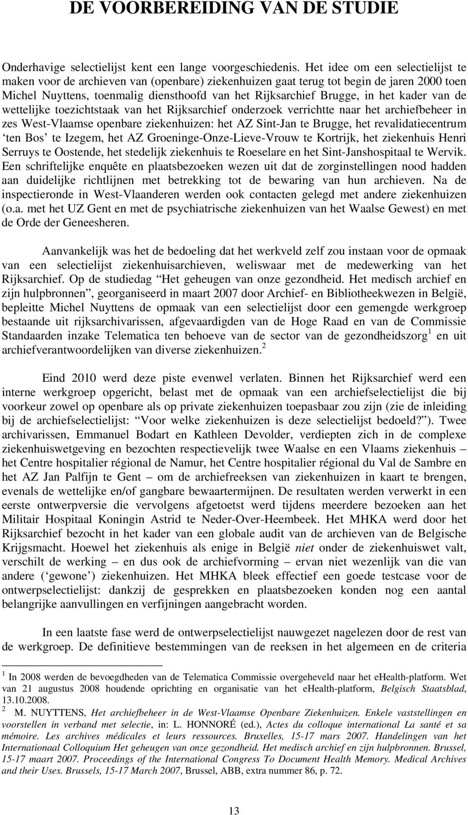 kader van de wettelijke toezichtstaak van het Rijksarchief onderzoek verrichtte naar het archiefbeheer in zes West-Vlaamse openbare ziekenhuizen: het AZ Sint-Jan te Brugge, het revalidatiecentrum ten