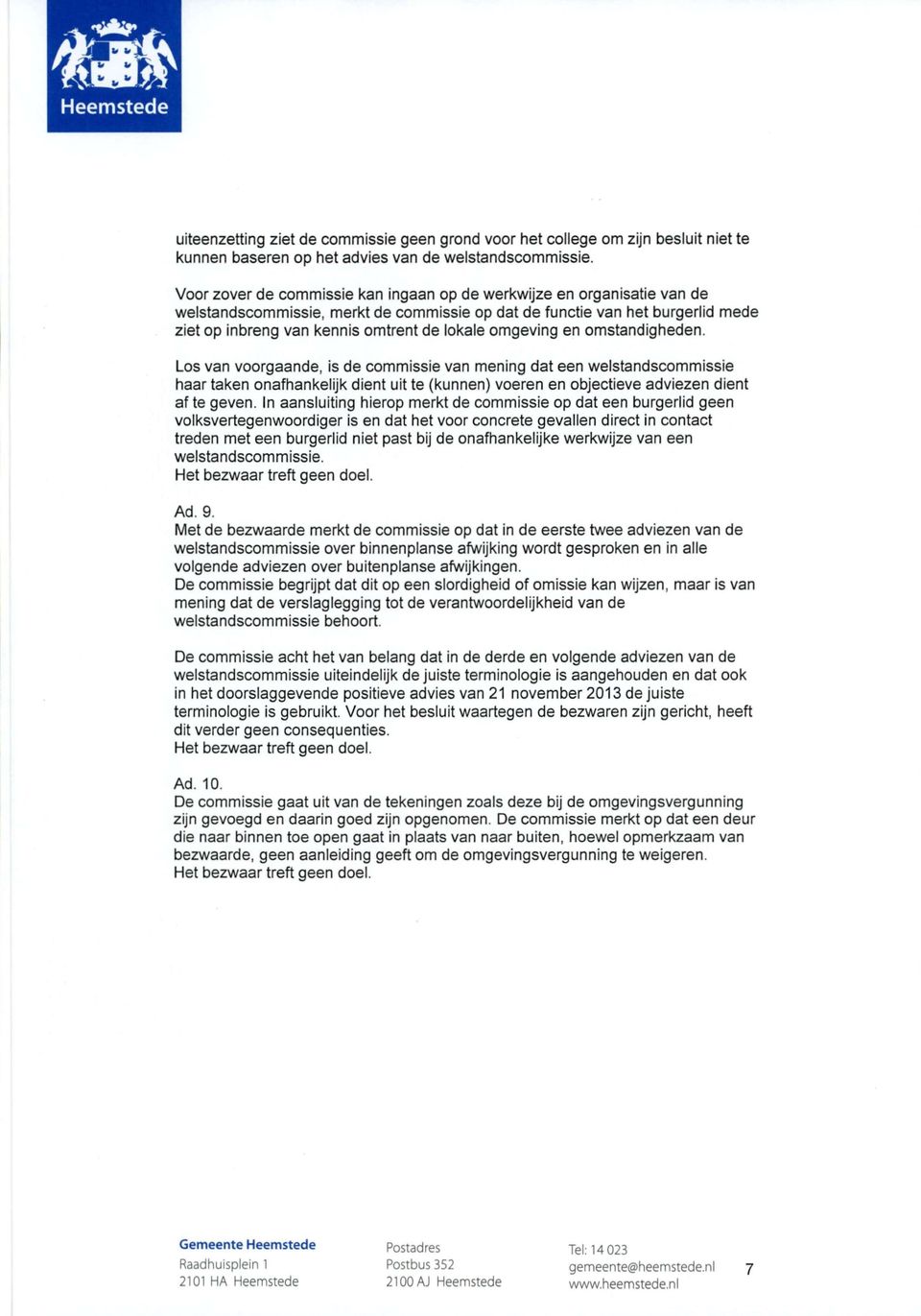 omgeving en omstandigheden. Los van voorgaande, is de commissie van mening dat een welstandscommissie haar taken onafhankelijk dient uit te (kunnen) voeren en objectieve adviezen dient af te geven.