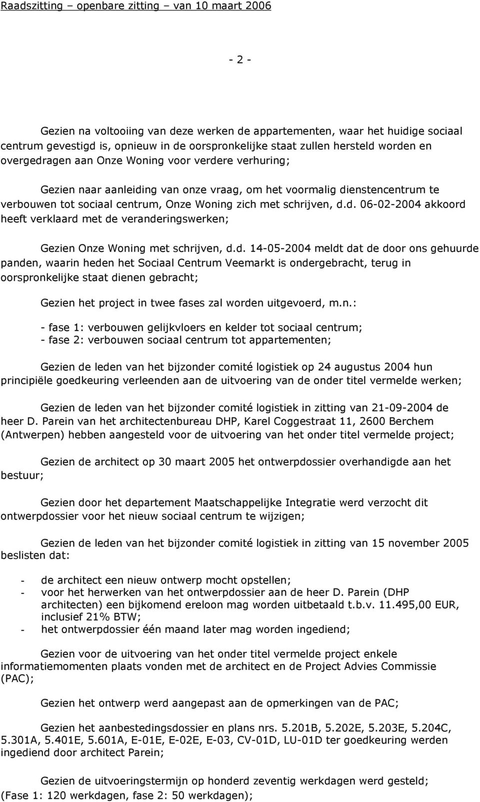 d. 14-05-2004 meldt dat de door ons gehuurde panden, waarin heden het Sociaal Centrum Veemarkt is ondergebracht, terug in oorspronkelijke staat dienen gebracht; Gezien het project in twee fases zal