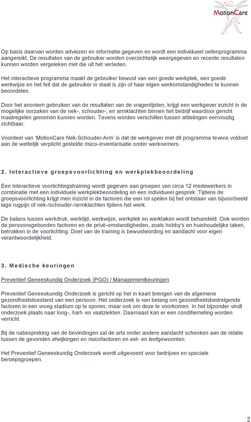 Het interactieve programma maakt de gebruiker bewust van een goede werkplek, een goede werkwijze en het feit dat de gebruiker in staat is zijn of haar eigen werkomstandigheden te kunnen beoordelen.