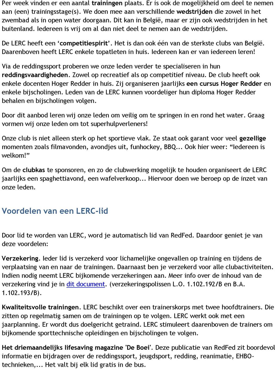Iedereen is vrij om al dan niet deel te nemen aan de wedstrijden. De LERC heeft een competitiespirit. Het is dan ook één van de sterkste clubs van België.