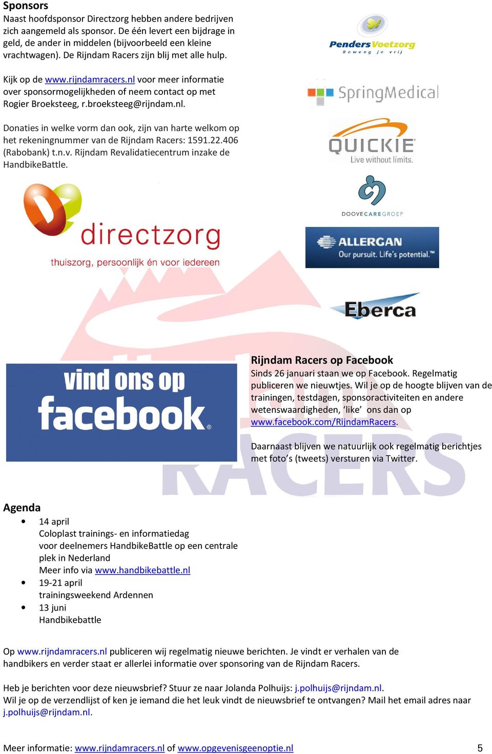 22.406 (Rabobank) t.n.v. Rijndam Revalidatiecentrum inzake de HandbikeBattle. Rijndam Racers op Facebook Sinds 26 januari staan we op Facebook. Regelmatig publiceren we nieuwtjes.