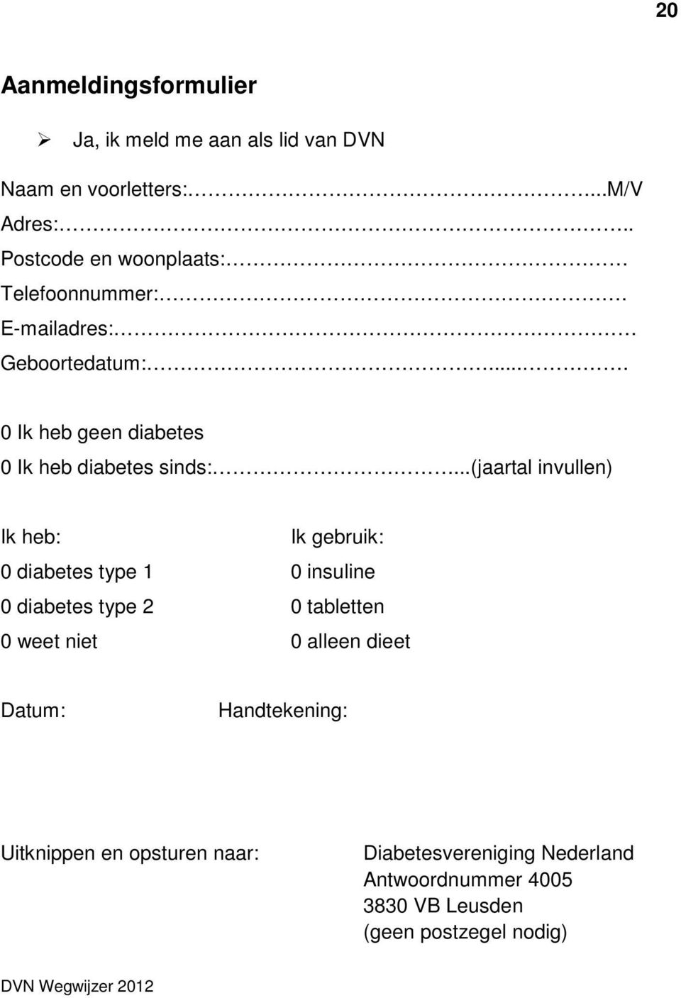 ..(jaartal invullen) Ik heb: Ik gebruik: 0 diabetes type 1 0 insuline 0 diabetes type 2 0 tabletten 0 weet niet 0 alleen