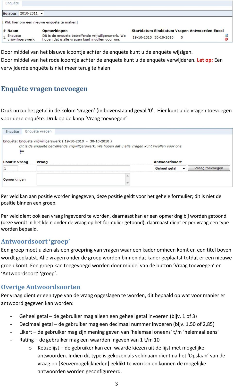 Druk op de knop Vraag toevoegen Per veld kan aan positie worden ingegeven, deze positie geldt voor het gehele formulier; dit is niet de positie binnen een groep.