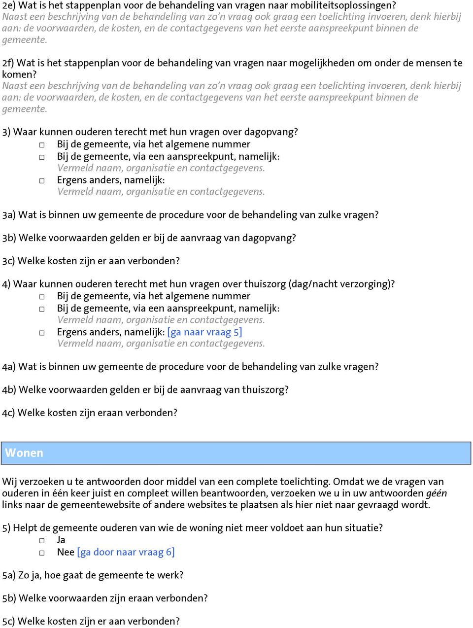 3b) Welke voorwaarden gelden er bij de aanvraag van dagopvang? 3c) Welke kosten zijn er aan verbonden? 4) Waar kunnen ouderen terecht met hun vragen over thuiszorg (dag/nacht verzorging)?