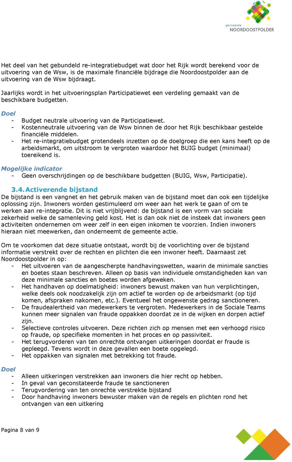 - Kostenneutrale uitvoering van de Wsw binnen de door het Rijk beschikbaar gestelde financiële middelen.