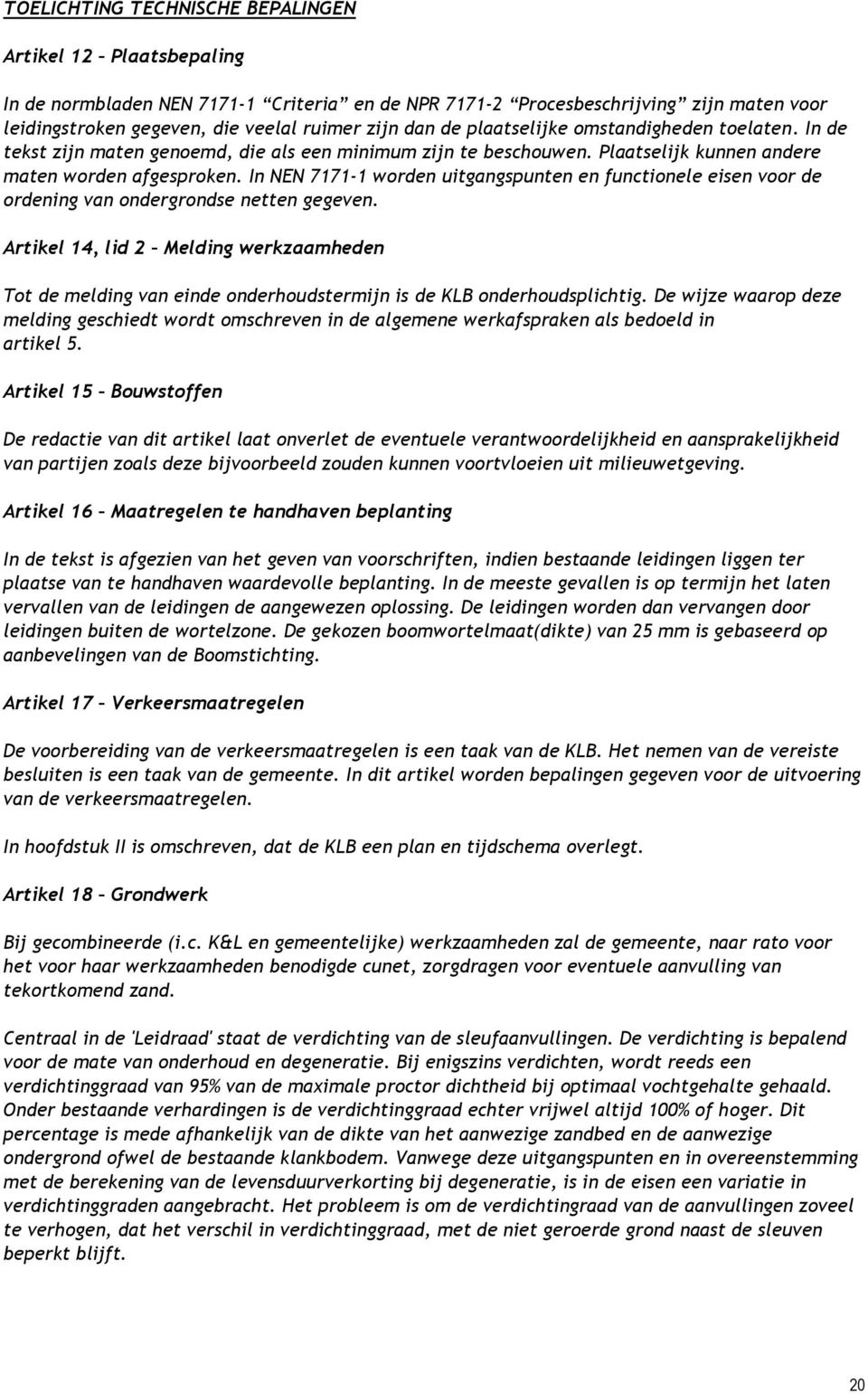 In NEN 7171-1 worden uitgangspunten en functionele eisen voor de ordening van ondergrondse netten gegeven.