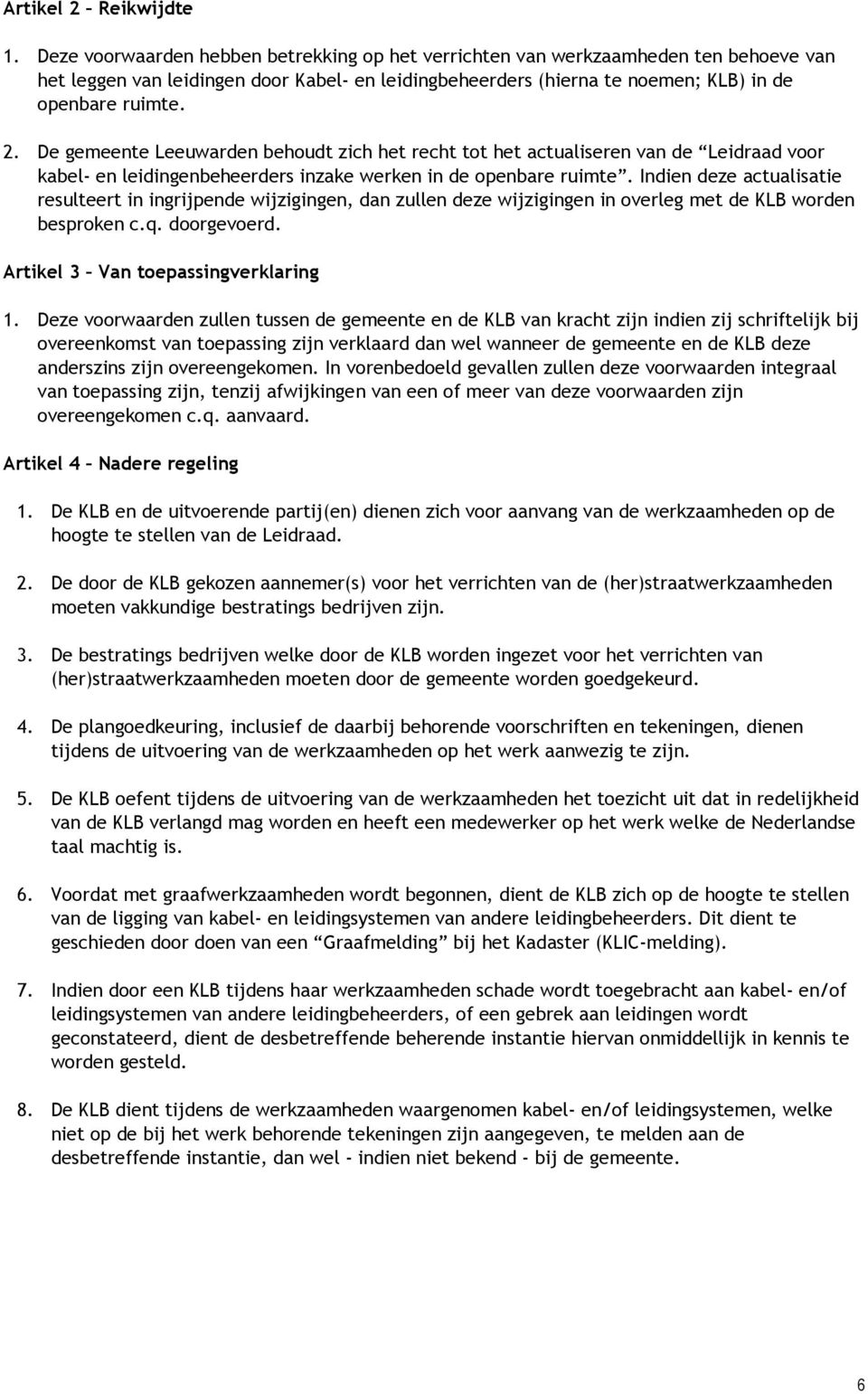 De gemeente Leeuwarden behoudt zich het recht tot het actualiseren van de Leidraad voor kabel- en leidingenbeheerders inzake werken in de openbare ruimte.
