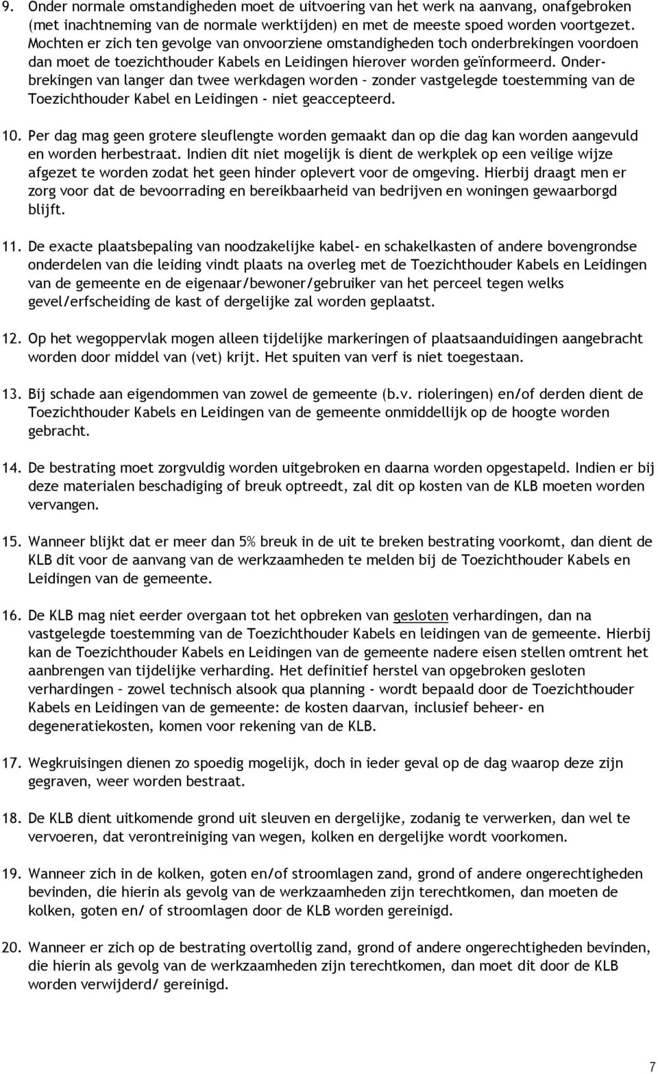 Onderbrekingen van langer dan twee werkdagen worden zonder vastgelegde toestemming van de Toezichthouder Kabel en Leidingen - niet geaccepteerd. 10.