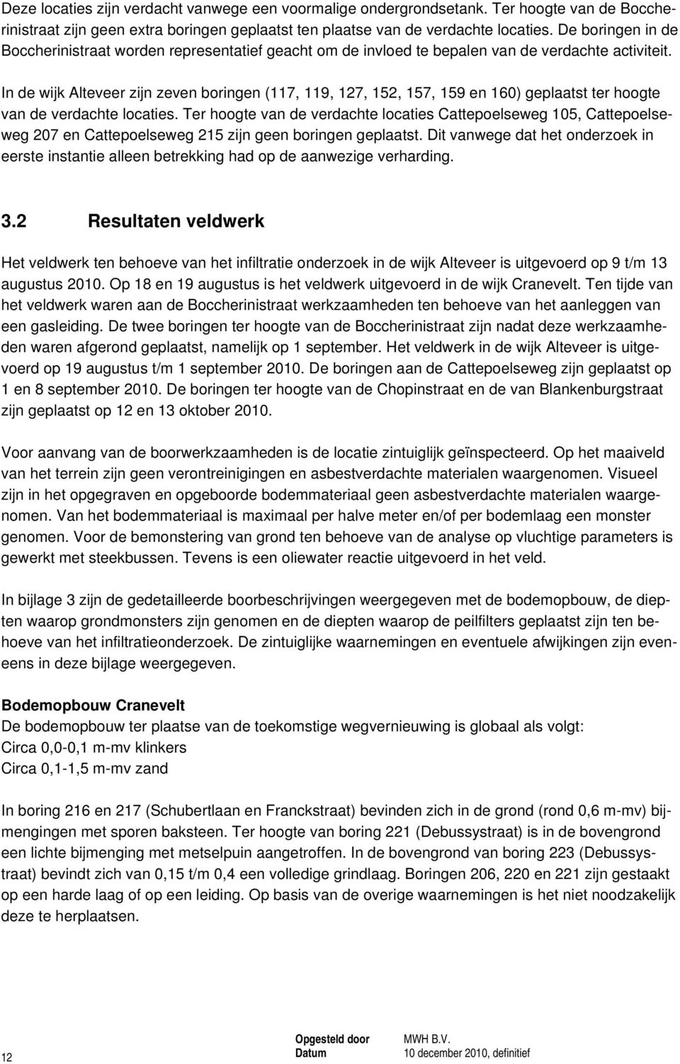 In de wijk Alteveer zijn zeven boringen (117, 119, 127, 152, 157, 159 en 160) geplaatst ter hoogte van de verdachte locaties.