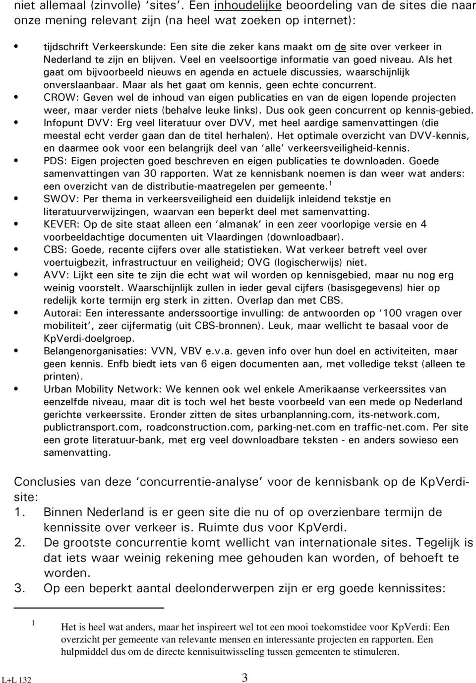 Nederland te zijn en blijven. Veel en veelsoortige informatie van goed niveau. Als het gaat om bijvoorbeeld nieuws en agenda en actuele discussies, waarschijnlijk onverslaanbaar.