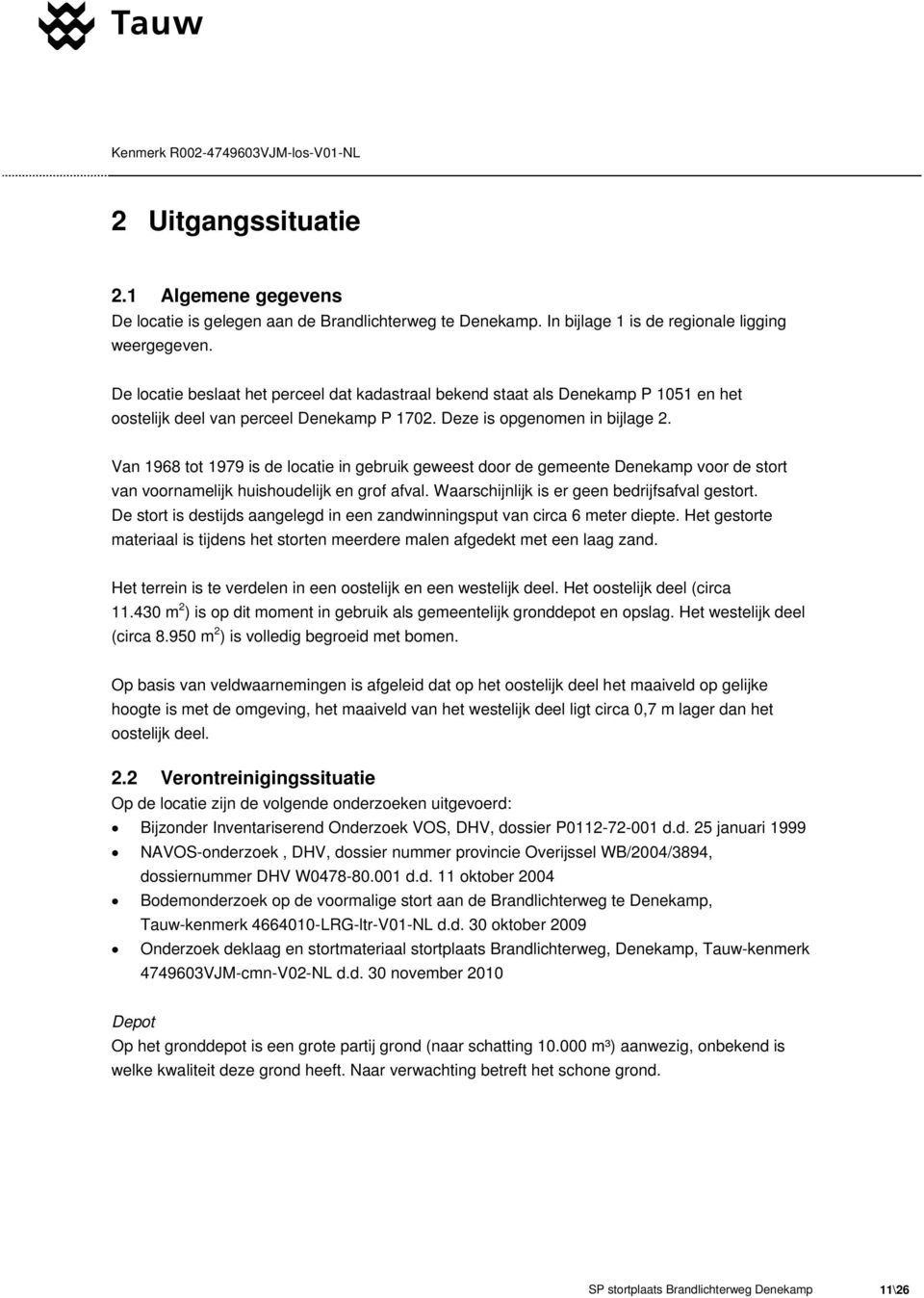 Van 1968 tot 1979 is de locatie in gebruik geweest door de gemeente Denekamp voor de stort van voornamelijk huishoudelijk en grof afval. Waarschijnlijk is er geen bedrijfsafval gestort.