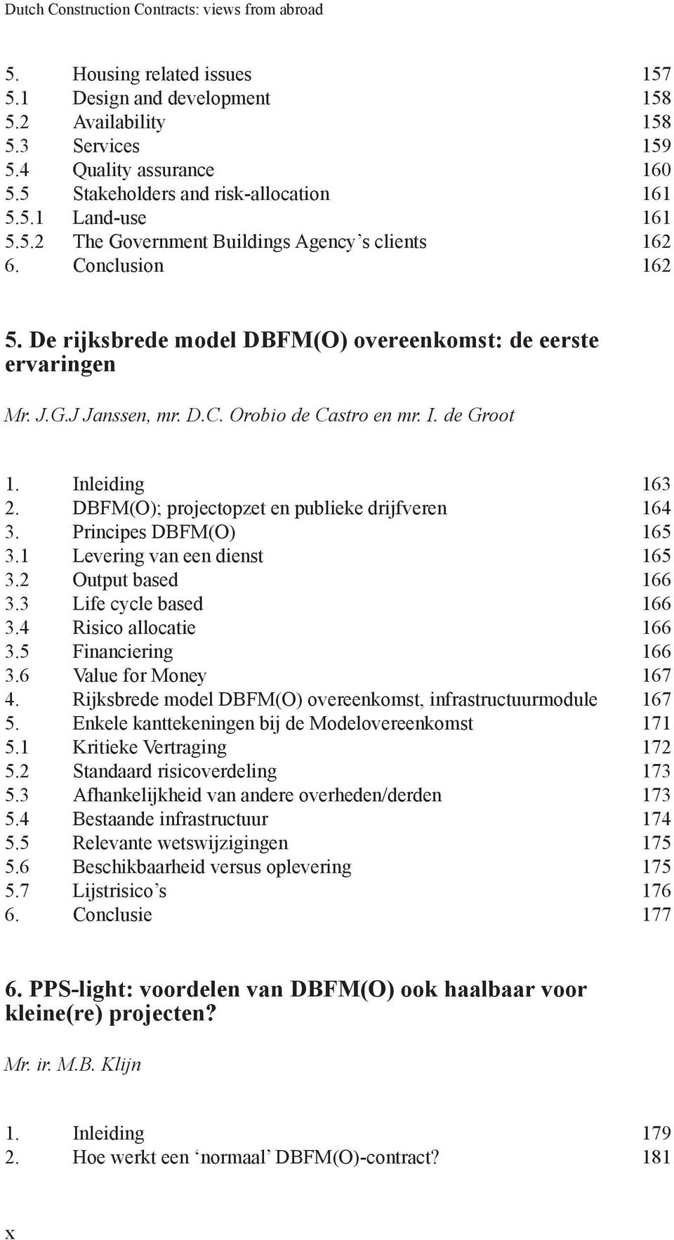 G.J Janssen, mr. D.C. Orobio de Castro en mr. I. de Groot 1. Inleiding 163 2. DBFM(O); projectopzet en publieke drijfveren 164 3. Principes DBFM(O) 165 3.1 Levering van een dienst 165 3.