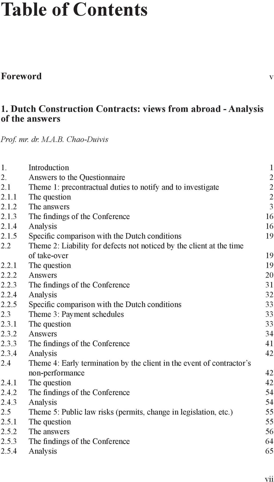 2 Theme 2: Liability for defects not noticed by the client at the time of take-over 19 2.2.1 The question 19 2.2.2 Answers 20 2.2.3 The findings of the Conference 31 2.2.4 Analysis 32 2.2.5 Specific comparison with the Dutch conditions 33 2.