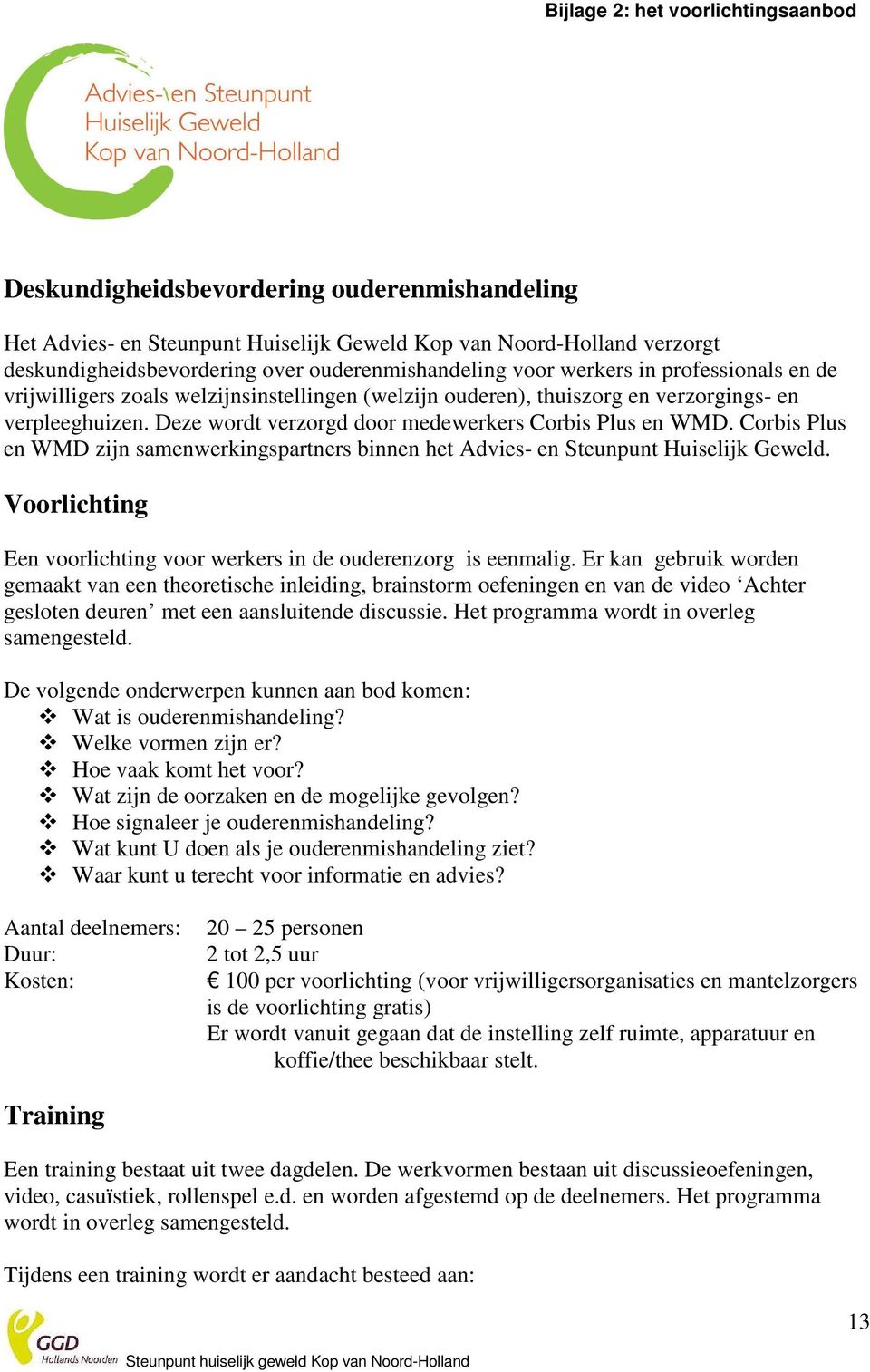 Deze wordt verzorgd door medewerkers Corbis Plus en WMD. Corbis Plus en WMD zijn samenwerkingspartners binnen het Advies- en Steunpunt Huiselijk Geweld.