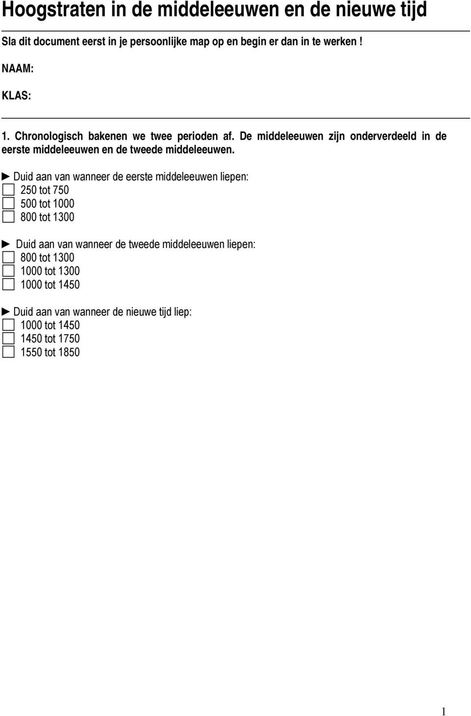 De middeleeuwen zijn onderverdeeld in de eerste middeleeuwen en de tweede middeleeuwen.