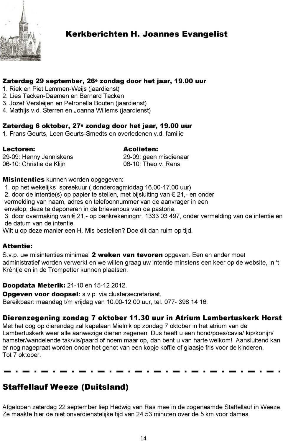 Frans Geurts, Leen Geurts-Smedts en overledenen v.d. familie Lectoren: Acolieten: 29-09: Henny Jenniskens 29-09: geen misdienaar 06-10: Christie de Klijn 06-10: Theo v.