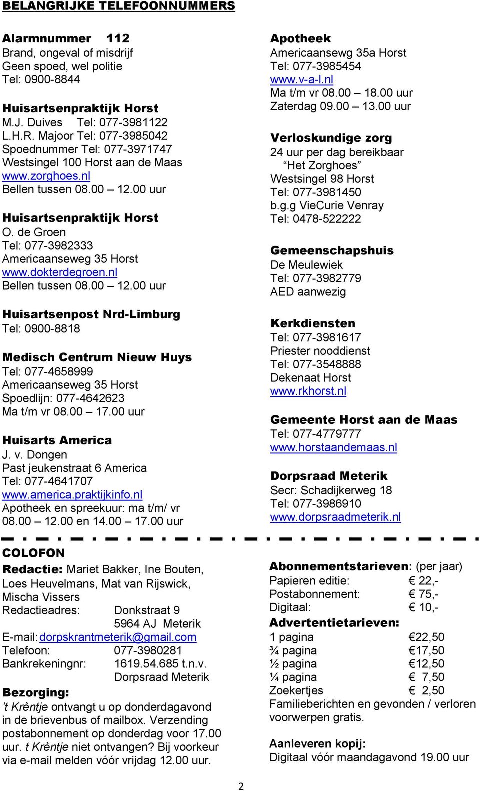 00 17.00 uur Huisarts America J. v. Dongen Past jeukenstraat 6 America Tel: 077-4641707 www.america.praktijkinfo.nl Apotheek en spreekuur: ma t/m/ vr 08.00 12.00 en 14.00 17.00 uur COLOFON Redactie: Mariet Bakker, Ine Bouten, Loes Heuvelmans, Mat van Rijswick, Mischa Vissers Redactieadres: Donkstraat 9 5964 AJ Meterik E-mail: dorpskrantmeterik@gmail.