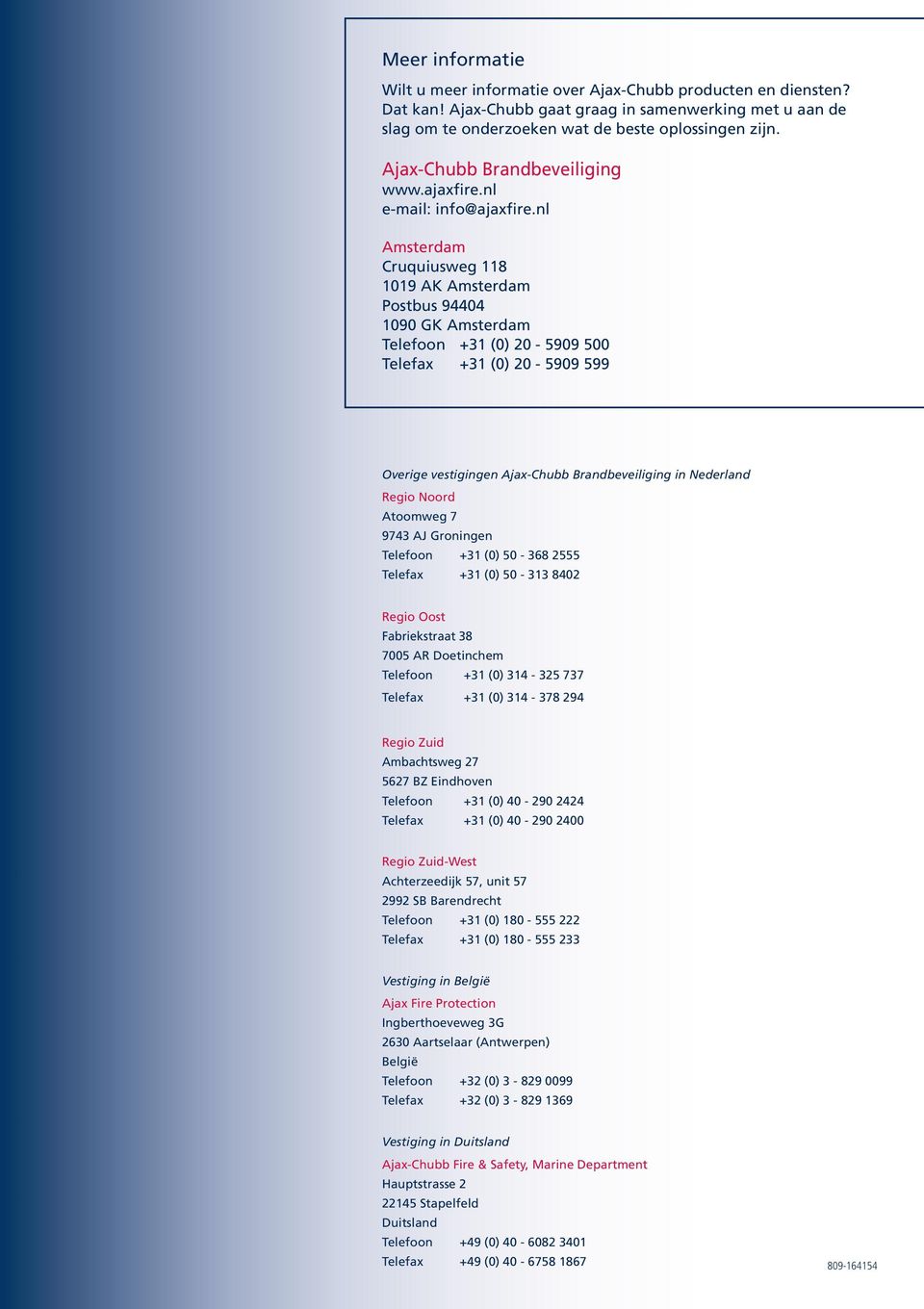 nl Amsterdam Cruquiusweg 118 1019 AK Amsterdam Postbus 94404 1090 GK Amsterdam Telefoon +31 (0) 20-5909 500 Telefax +31 (0) 20-5909 599 Overige vestigingen Ajax-Chubb Brandbeveiliging in Nederland