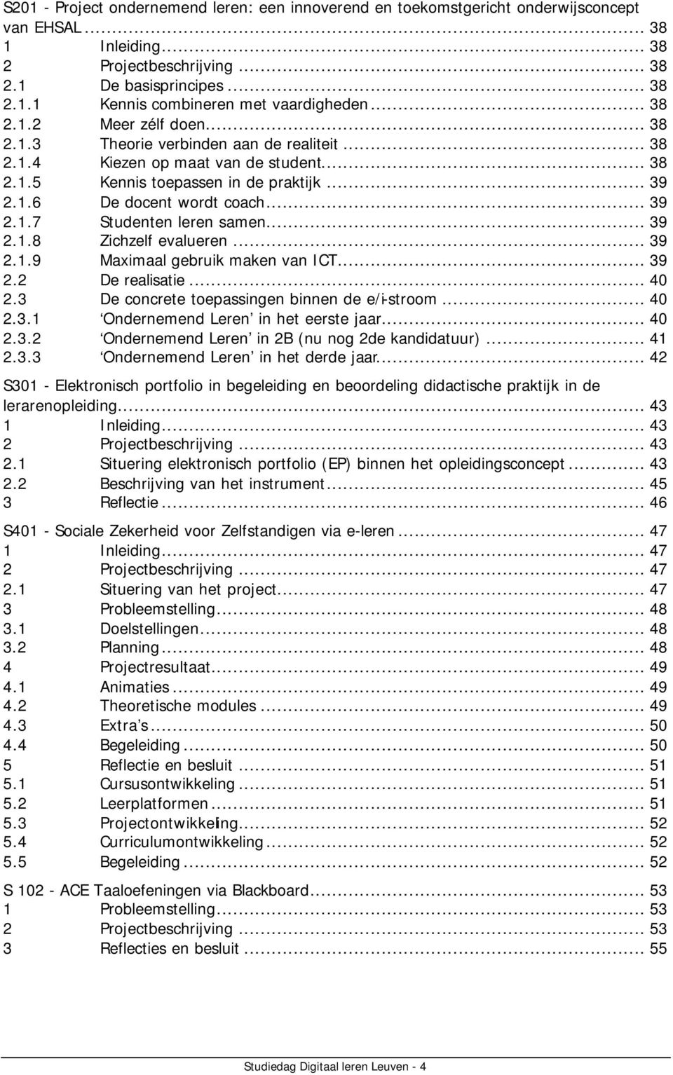 .. 39 2.1.8 Zichzelf evalueren... 39 2.1.9 Maximaal gebruik maken van ICT... 39 2.2 De realisatie... 40 2.3 De concrete toepassingen binnen de e/i-stroom... 40 2.3.1 Ondernemend Leren in het eerste jaar.