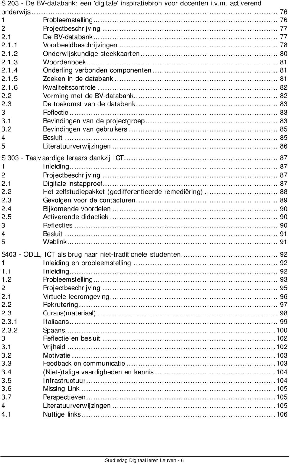 2 Vorming met de BV-databank... 82 2.3 De toekomst van de databank... 83 3 Reflectie... 83 3.1 Bevindingen van de projectgroep... 83 3.2 Bevindingen van gebruikers... 85 4 Besluit.