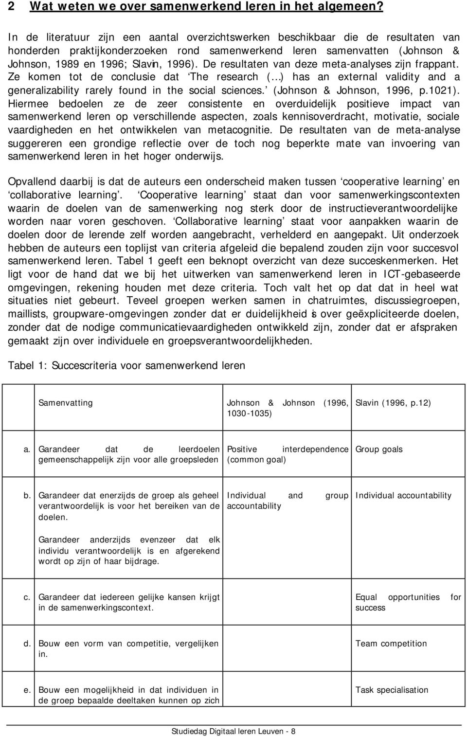 De resultaten van deze meta-analyses zijn frappant. Ze komen tot de conclusie dat The research ( ) has an external validity and a generalizability rarely found in the social sciences.