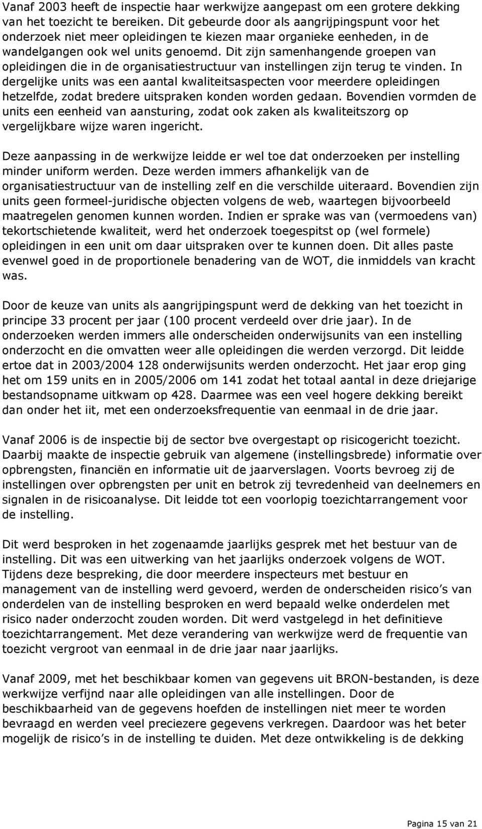 Dit zijn samenhangende groepen van opleidingen die in de organisatiestructuur van instellingen zijn terug te vinden.