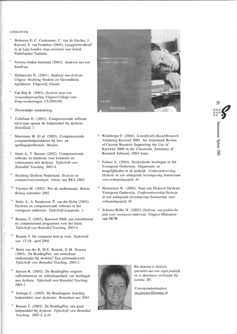 Dyslexie naar een vergoedingsregeling. Uitgave College voor Zorgverzekeringen CUZ00190. Persoonlijke mededeling. Callebaut D. (2002).