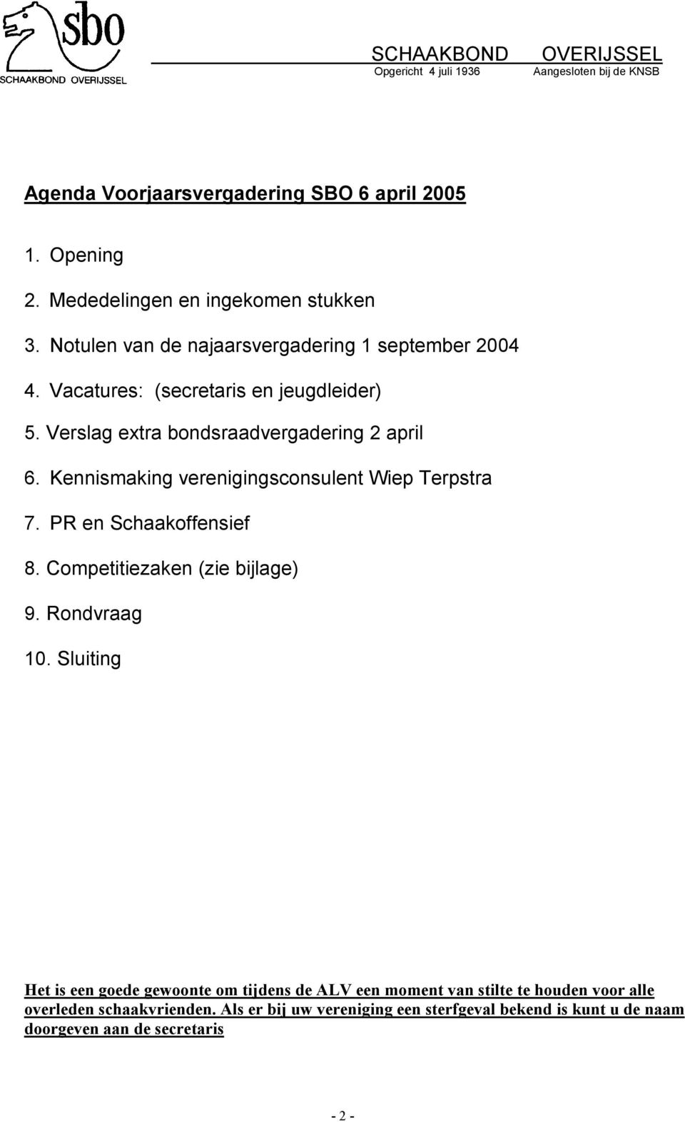 Kennismaking verenigingsconsulent Wiep Terpstra 7. PR en Schaakoffensief 8. Competitiezaken (zie bijlage) 9. Rondvraag 10.